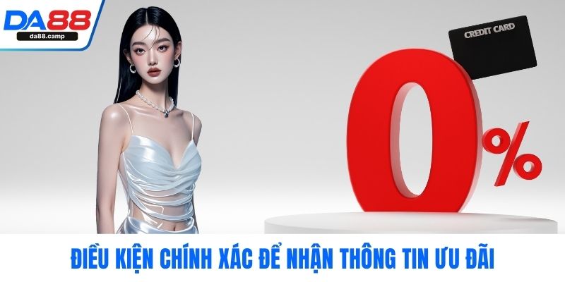 Điều kiện chính xác để nhận thông tin ưu đãi