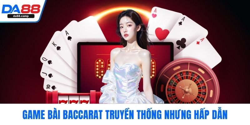 Game bài baccarat truyền thống nhưng hấp dẫn
