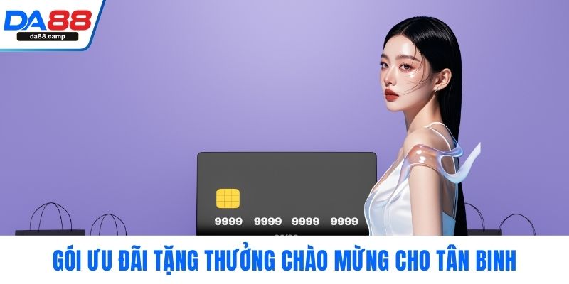 Gói ưu đãi tặng thưởng chào mừng cho tân binh