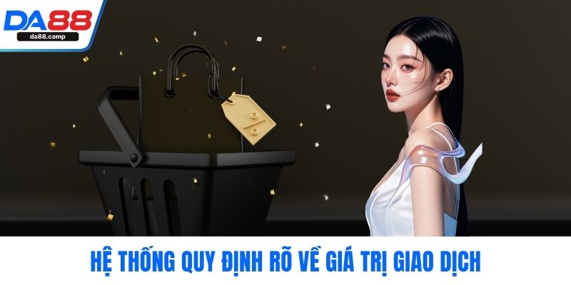 Hệ thống quy định rõ về giá trị giao dịch
