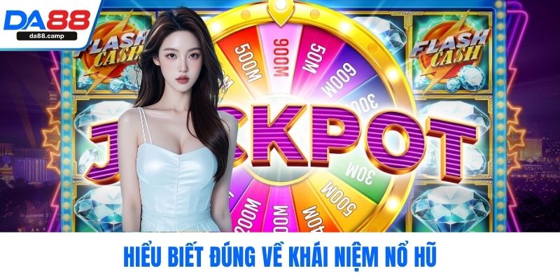 Hiểu biết đúng về khái niệm nổ hũ