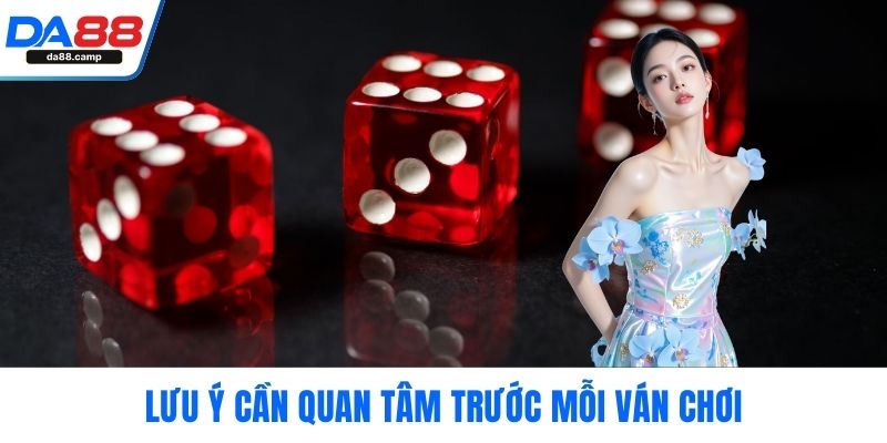 Lưu ý cần quan tâm trước mỗi ván chơi