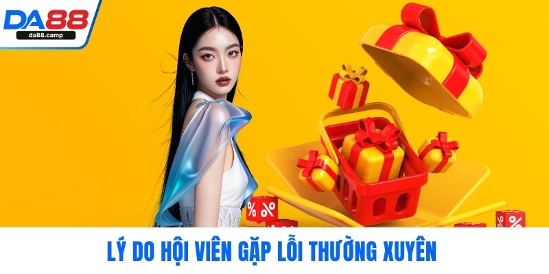 Lý do hội viên gặp lỗi thường xuyên