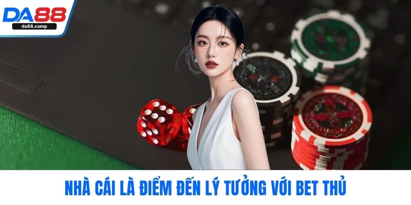 Nhà cái là điểm đến lý tưởng với bet thủ