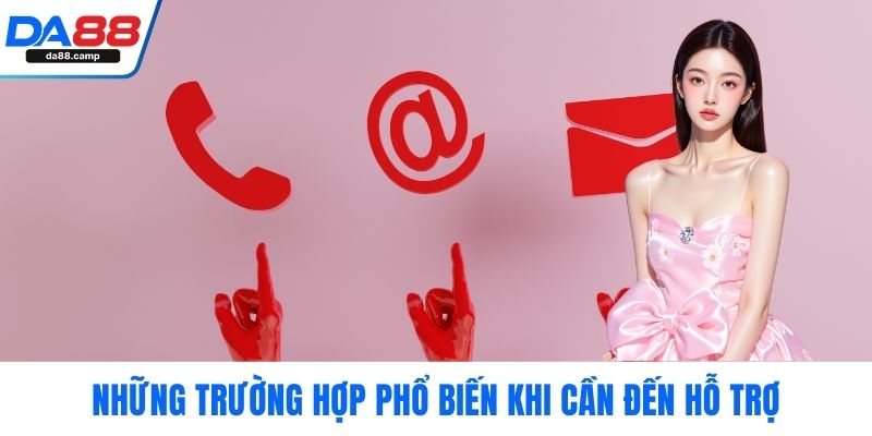 Những trường hợp phổ biến khi cần đến hỗ trợ