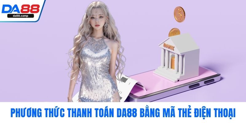 Phương thức thanh toán DA88 bằng mã thẻ điện thoại