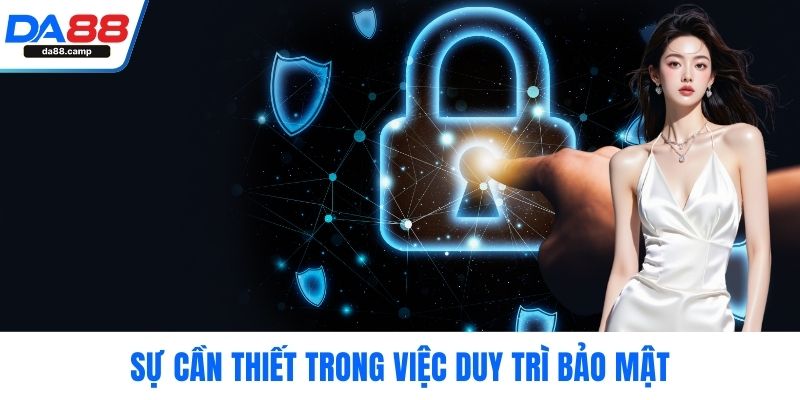 Sự cần thiết trong việc duy trì bảo mật