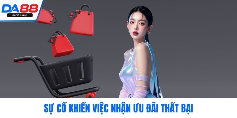 Sự cố khiến việc nhận ưu đãi thất bại