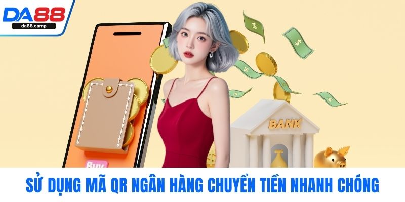 Sử dụng mã QR ngân hàng chuyển tiền nhanh chóng