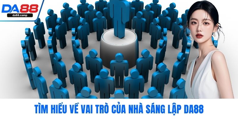 Tìm hiểu về vai trò của nhà sáng lập Da88