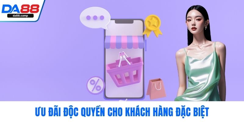 Ưu đãi độc quyền cho khách hàng đặc biệt