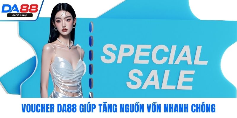 Voucher DA88 giúp tăng nguồn vốn nhanh chóng