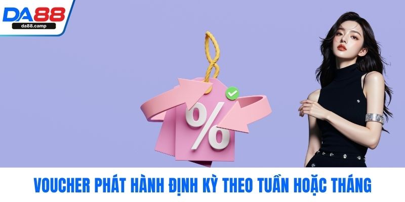 Voucher phát hành định kỳ theo tuần hoặc tháng